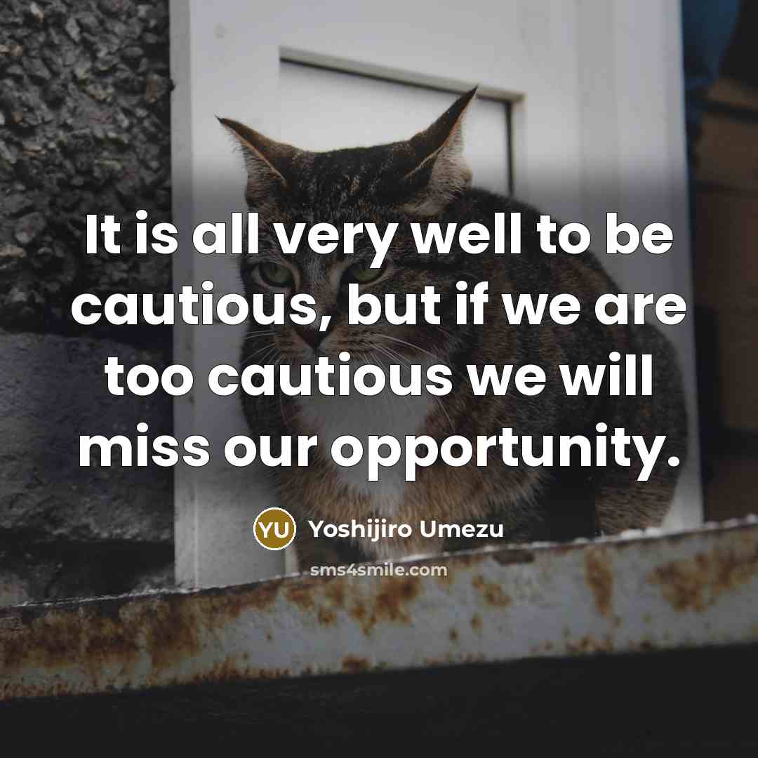 “It is all very well to be cautious, but if we are too cautious we will miss our opportunity.” quote by Yoshijiro Umezu