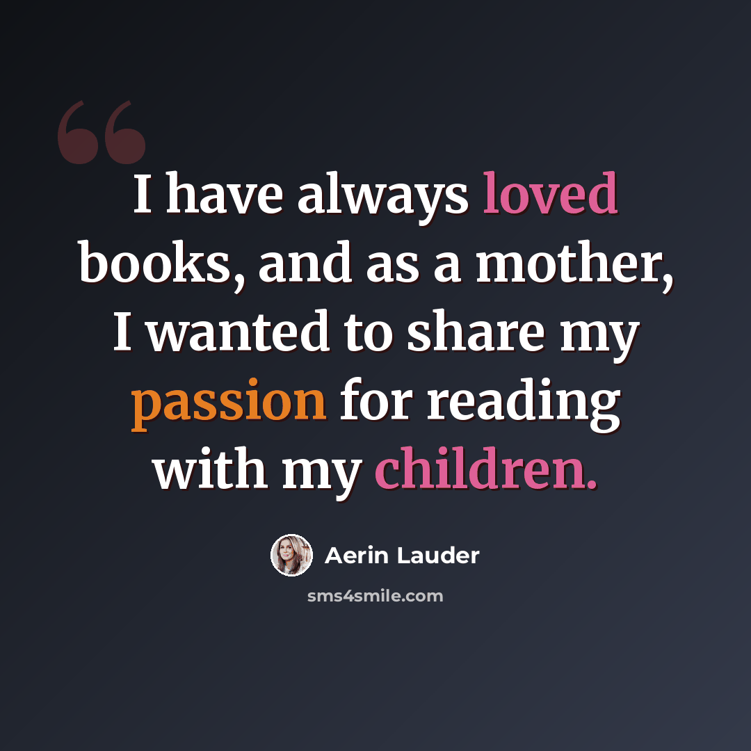 “I have always loved books, and as a mother, I wanted to share my passion for reading with my children.” quote by Aerin Lauder