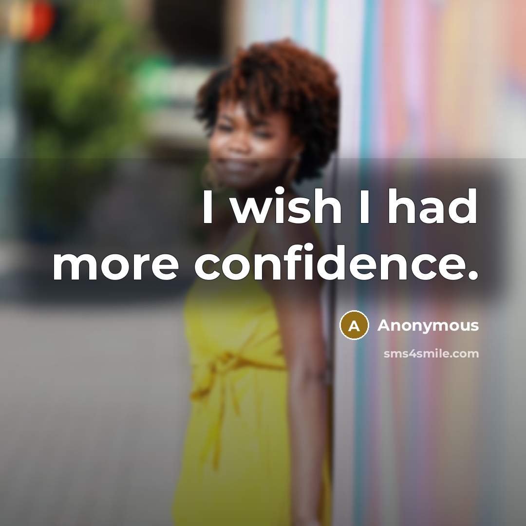 “I wish I had more confidence.” quote by Anonymous