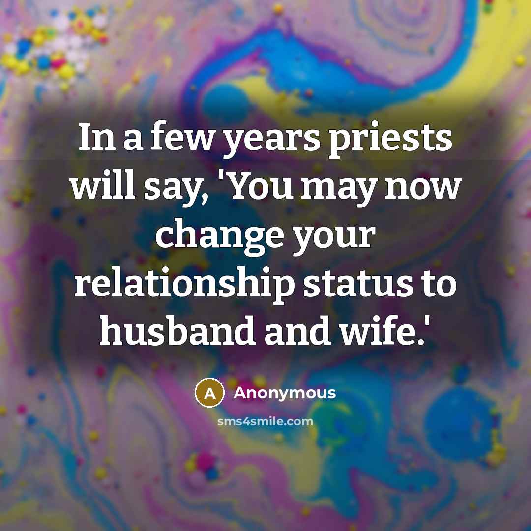 “In a few years priests will say, 'You may now change your relationship status to husband and wife.'” quote by Anonymous