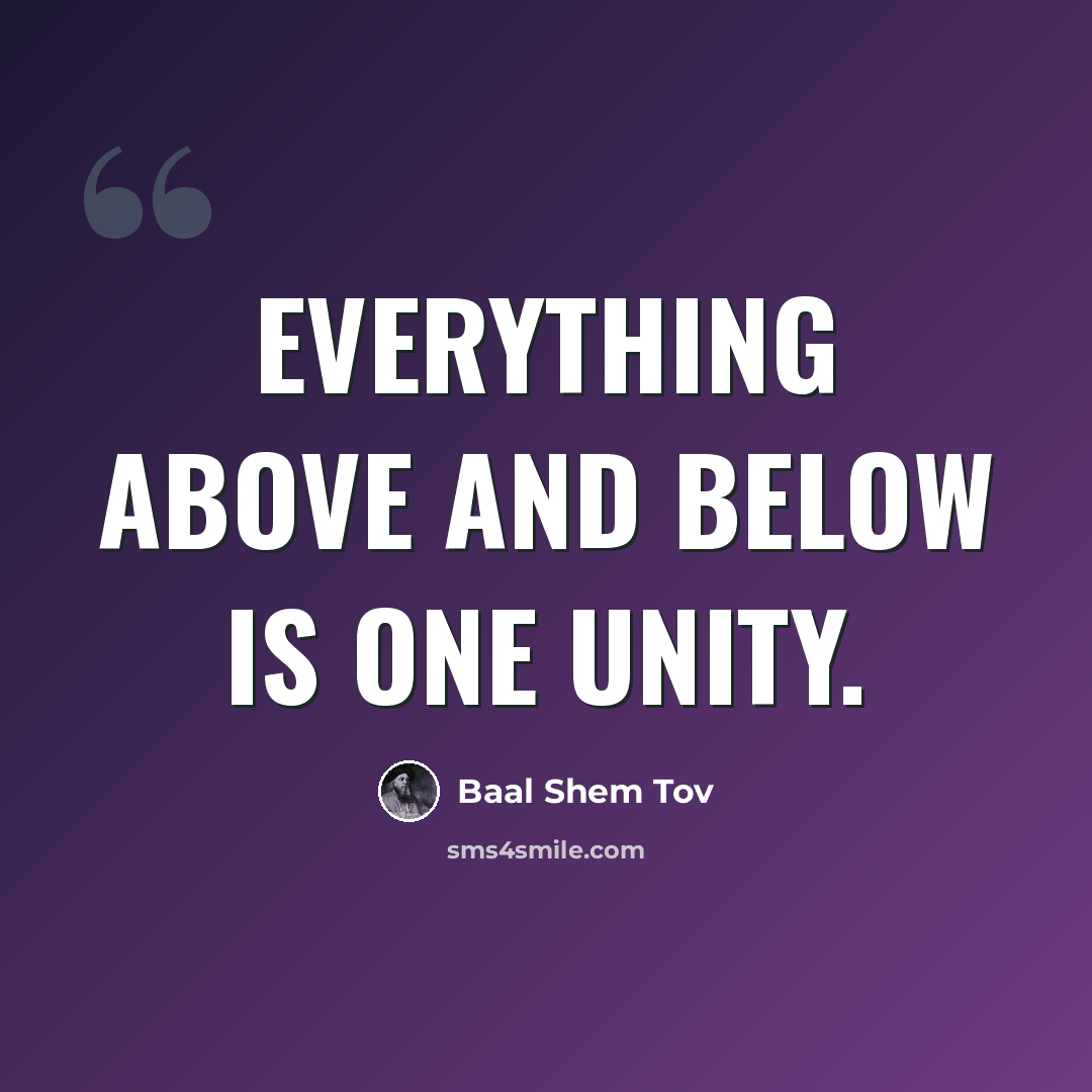“Everything above and below is one unity.” quote by Baal Shem Tov