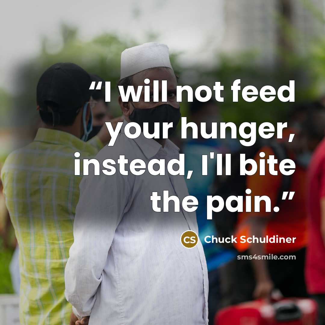 “I will not feed your hunger, instead, I'll bite the pain.” quote by Chuck Schuldiner