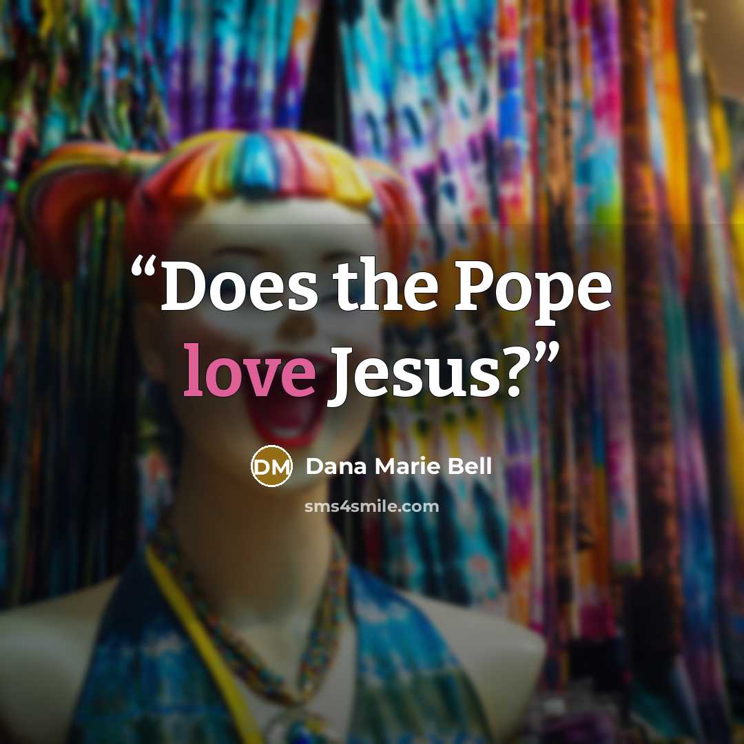 “Does the Pope love Jesus?” quote by Dana Marie Bell