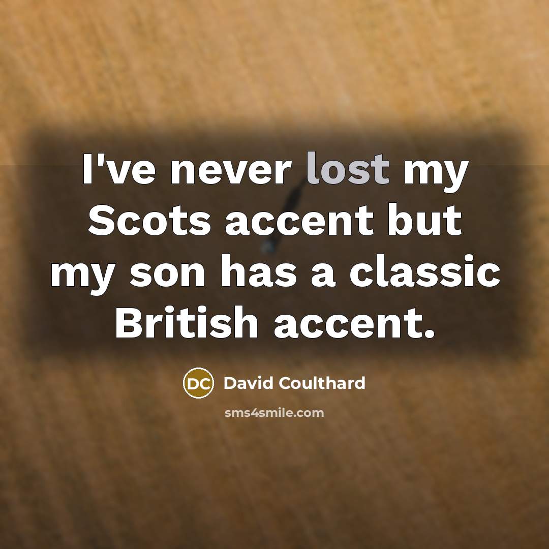 “I've never lost my Scots accent but my son has a classic British accent.” quote by David Coulthard