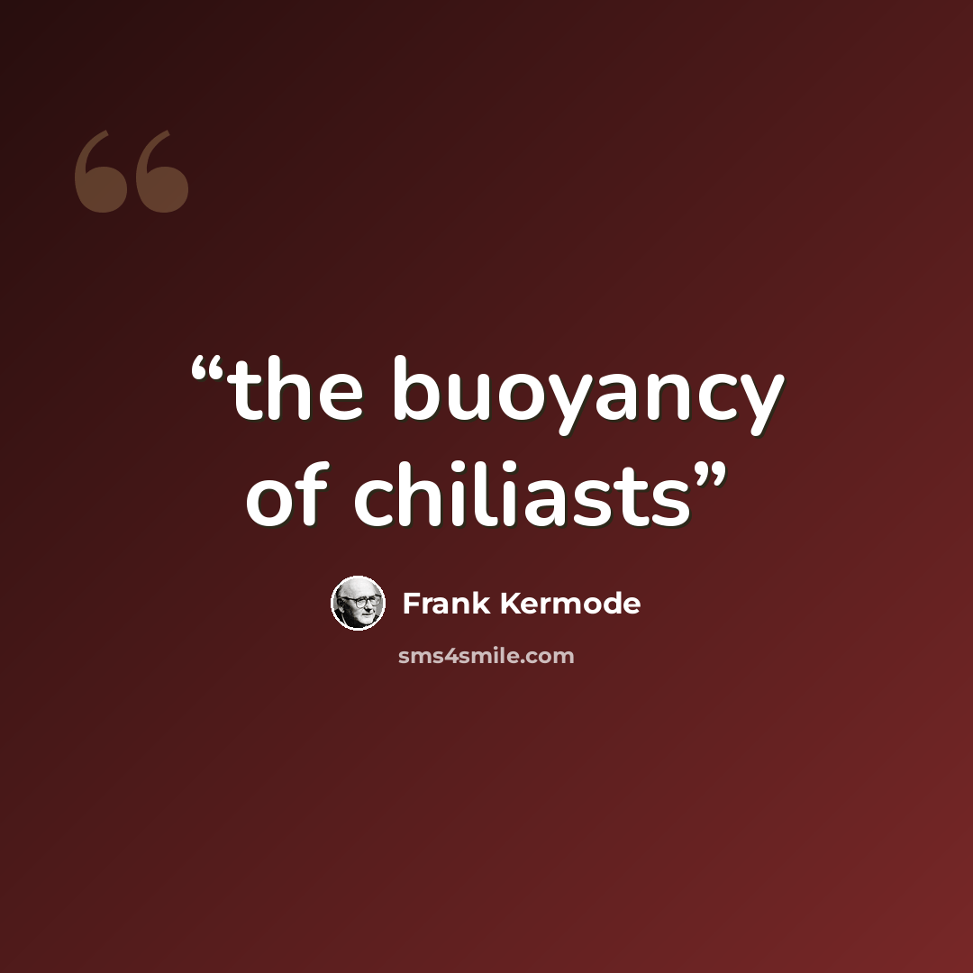 “the buoyancy of chiliasts” quote by Frank Kermode