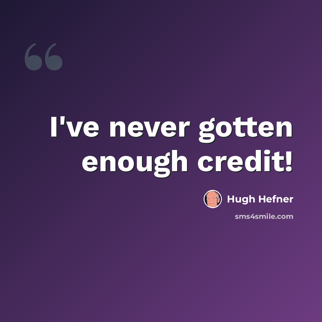 “I've never gotten enough credit!” quote by Hugh Hefner