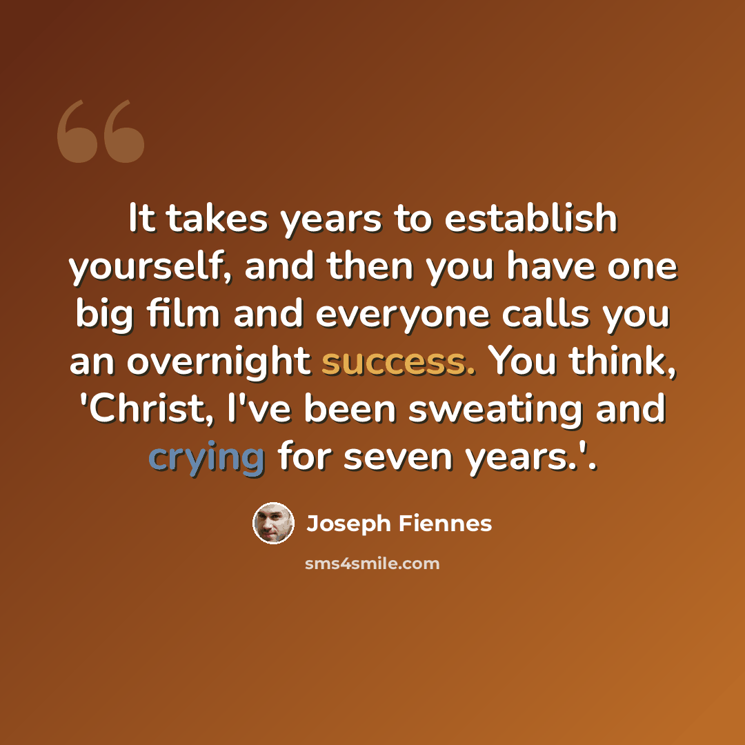 “It takes years to establish yourself, and then you have one big film and everyone calls you an overnight success. You think, 'Christ, I've been sweating and crying for seven years.'.” quote by Joseph Fiennes