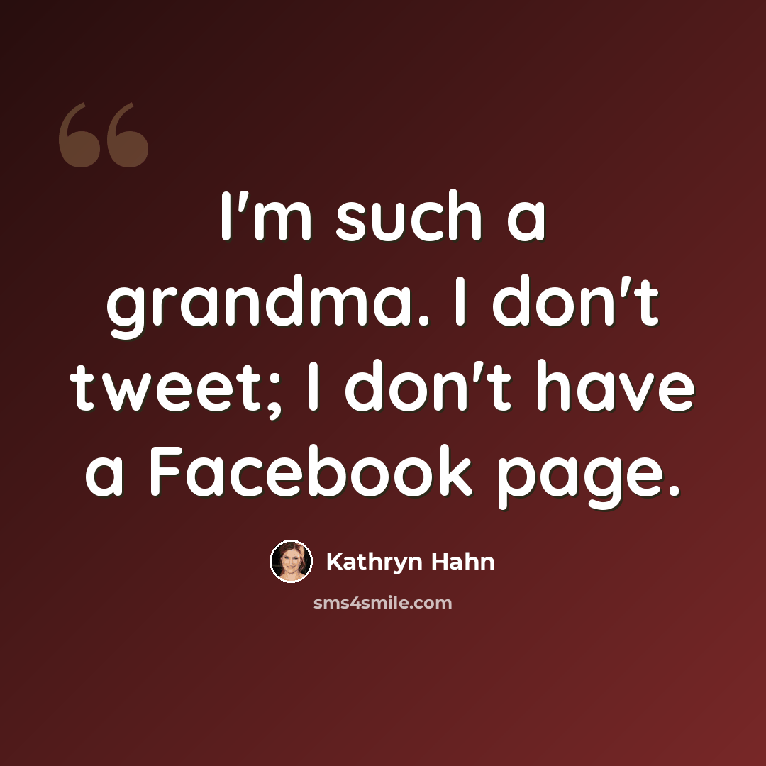 “I'm such a grandma. I don't tweet; I don't have a Facebook page.” quote by Kathryn Hahn