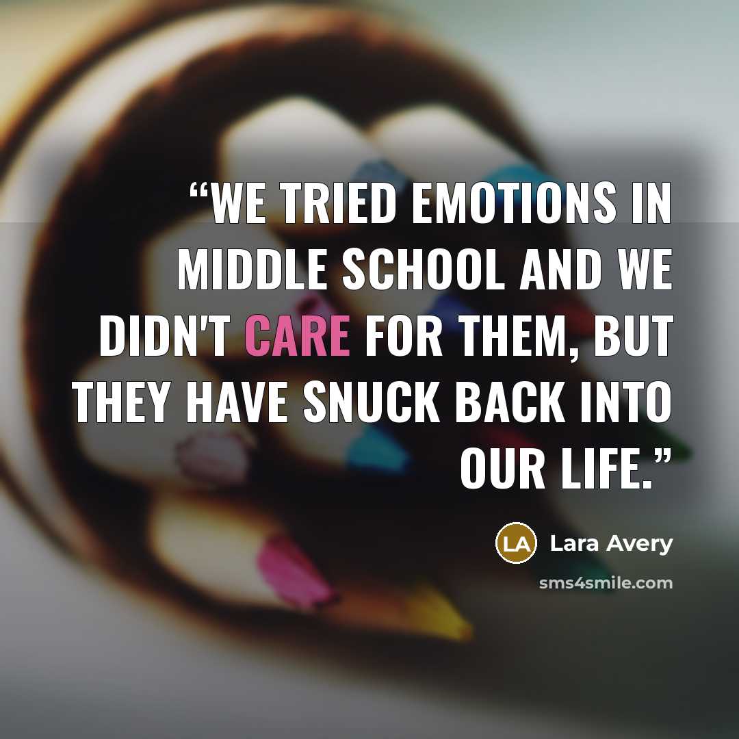 “We tried emotions in middle school and we didn't care for them, but they have snuck back into our life.” quote by Lara Avery