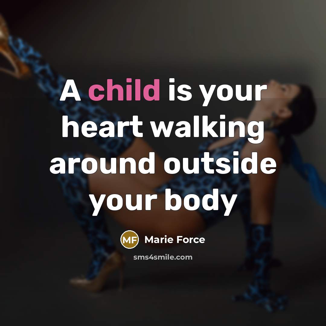 “A child is your heart walking around outside your body” quote by Marie Force