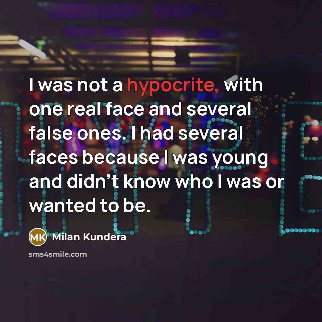 “I was not a hypocrite, with one real face and several false ones. I had several faces because I was young and didn't know who I was or wanted to be.” quote by Milan Kundera