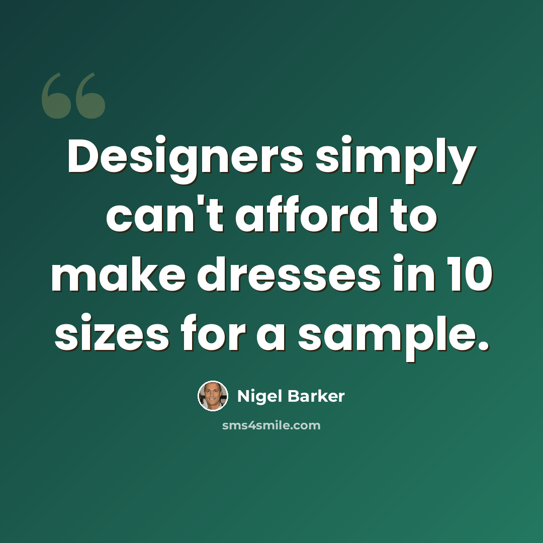 “Designers simply can't afford to make dresses in 10 sizes for a sample.” quote by Nigel Barker
