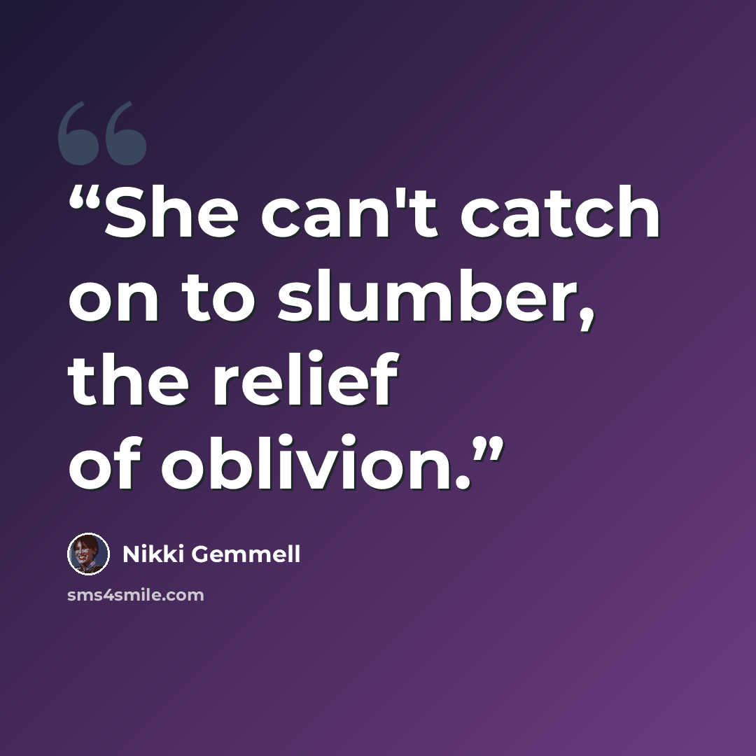 “She can't catch on to slumber, the relief of oblivion.” quote by Nikki Gemmell