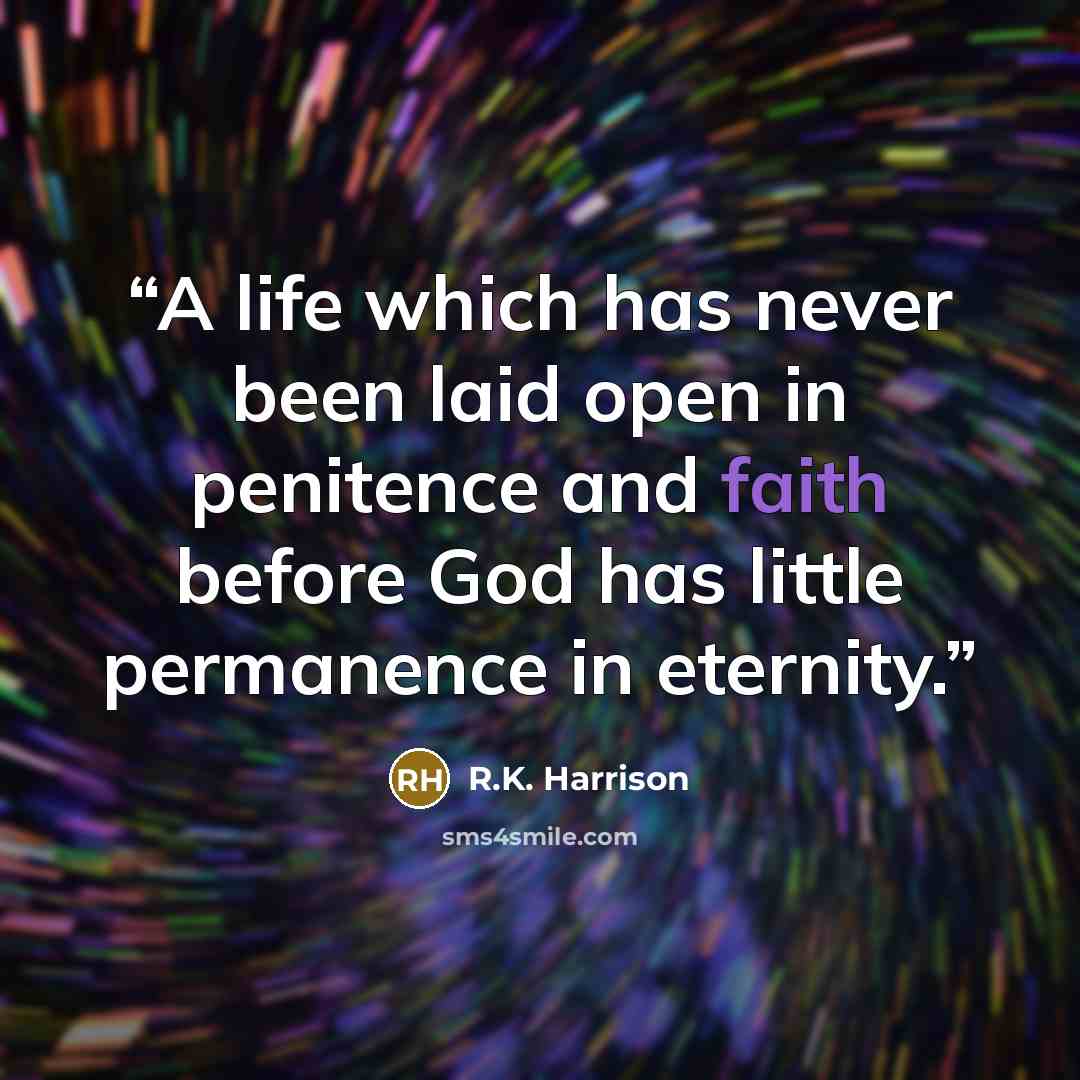 “A life which has never been laid open in penitence and faith before God has little permanence in eternity.” quote by R.K. Harrison
