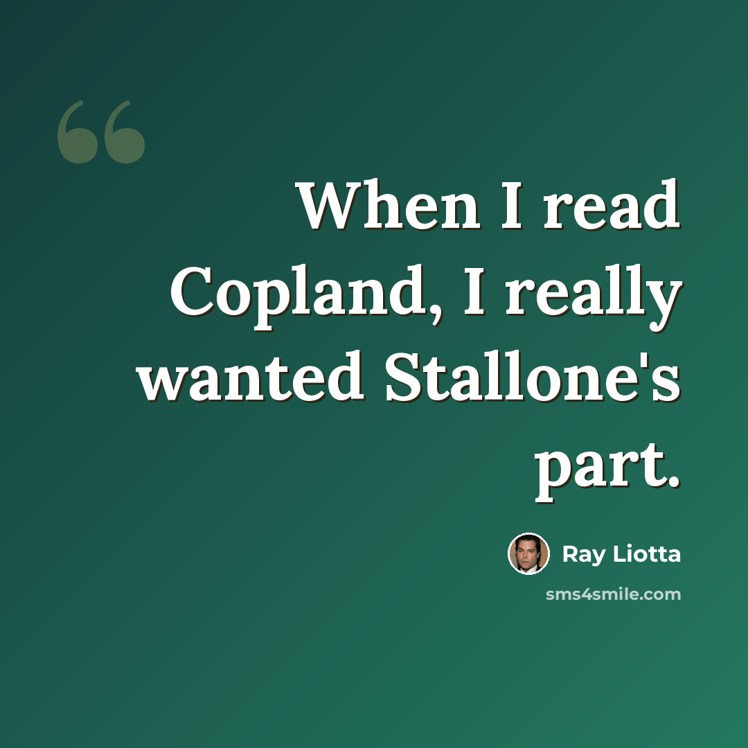 “When I read Copland, I really wanted Stallone's part.” quote by Ray Liotta