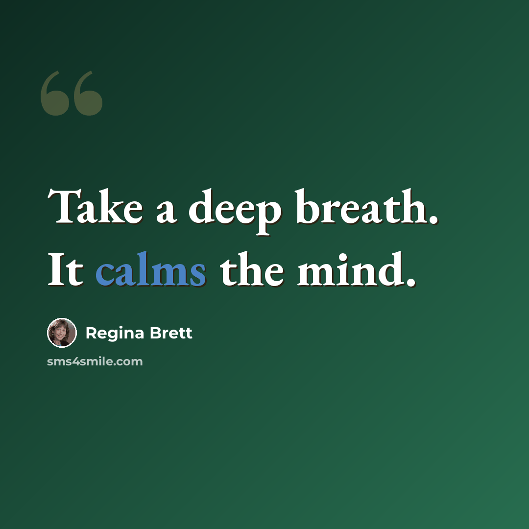 “Take a deep breath. It calms the mind.” quote by Regina Brett