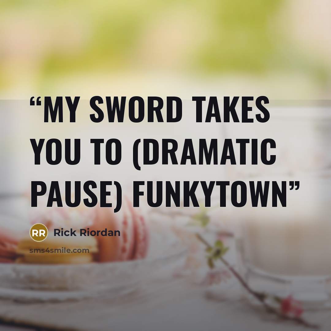 “My Sword Takes You to (Dramatic Pause) Funkytown” quote by Rick Riordan