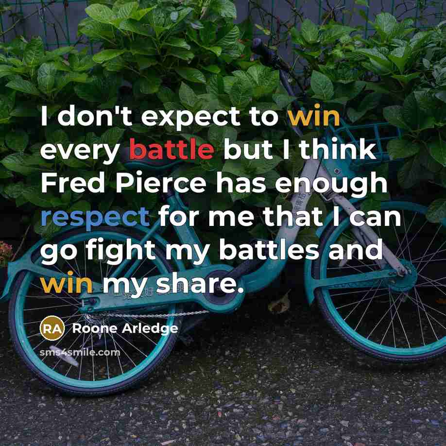 “I don't expect to win every battle but I think Fred Pierce has enough respect for me that I can go fight my battles and win my share.” quote by Roone Arledge