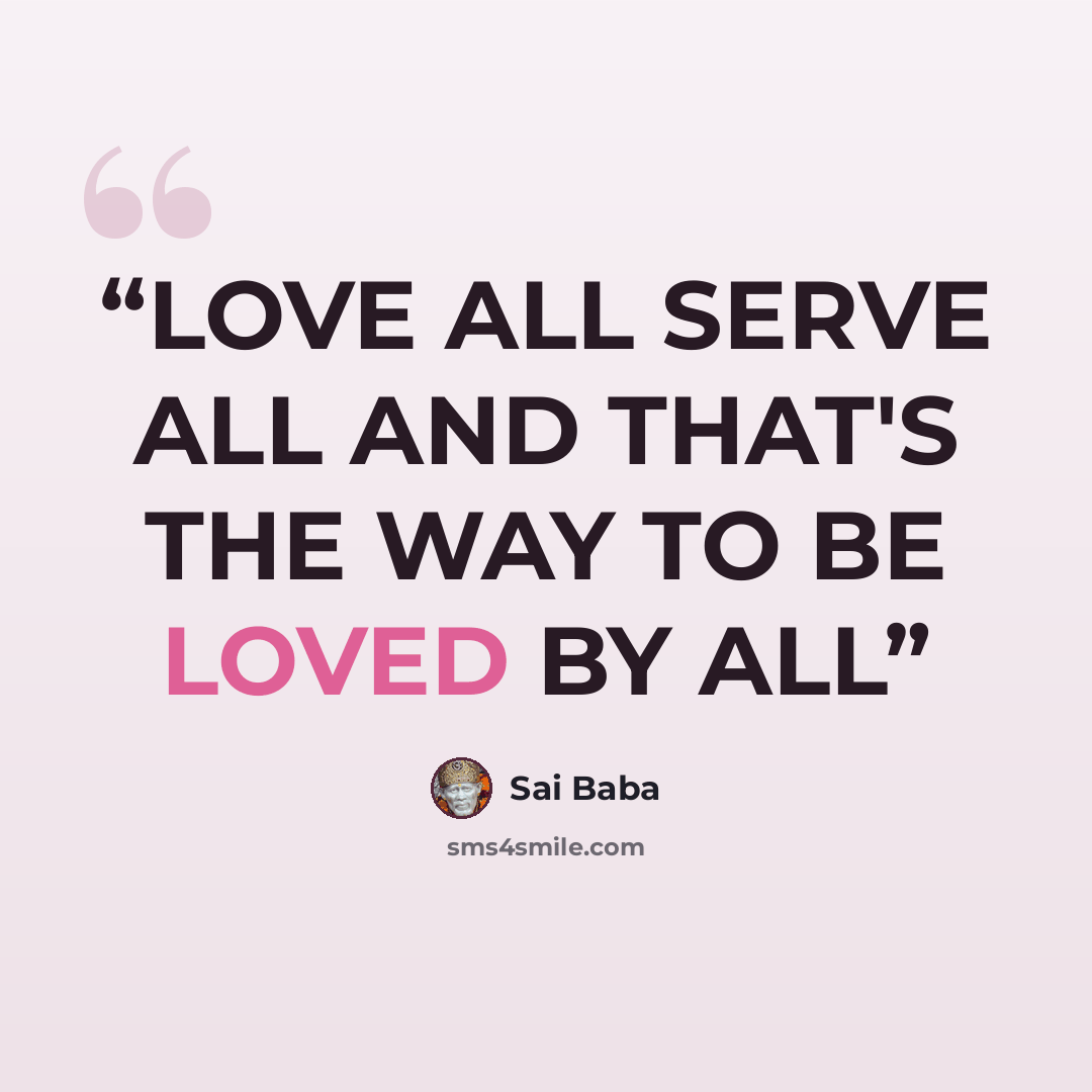 “LOVE ALL SERVE ALL AND THAT'S THE WAY TO BE LOVED BY ALL” quote by Sai Baba