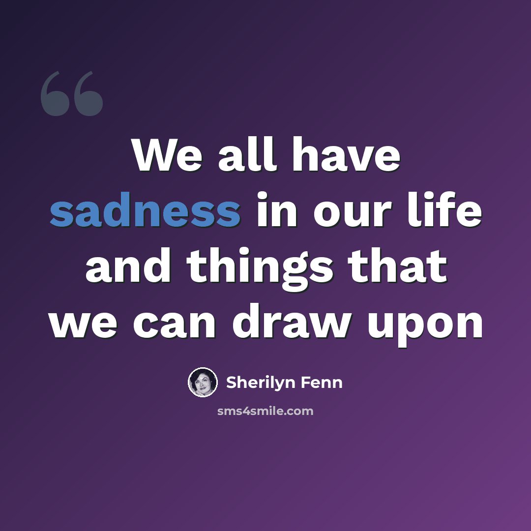“We all have sadness in our life and things that we can draw upon” quote by Sherilyn Fenn