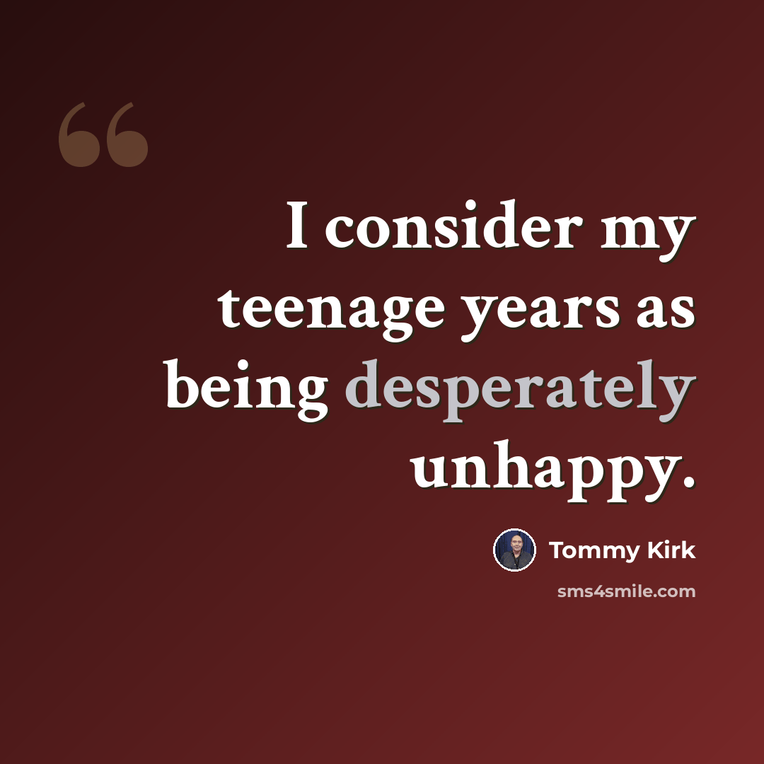 “I consider my teenage years as being desperately unhappy.” quote by Tommy Kirk