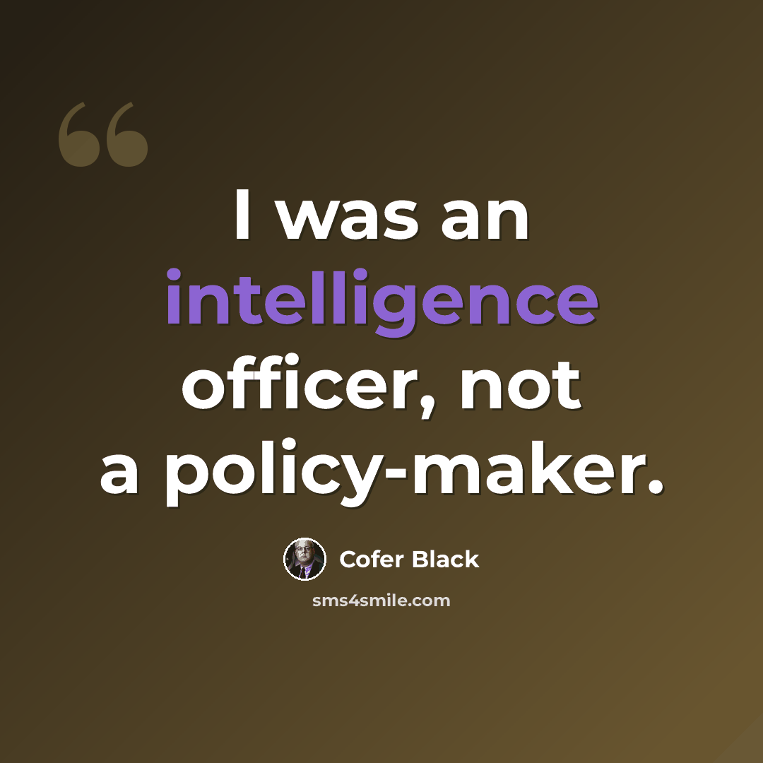 “I was an intelligence officer, not a policy-maker.” quote by Cofer Black