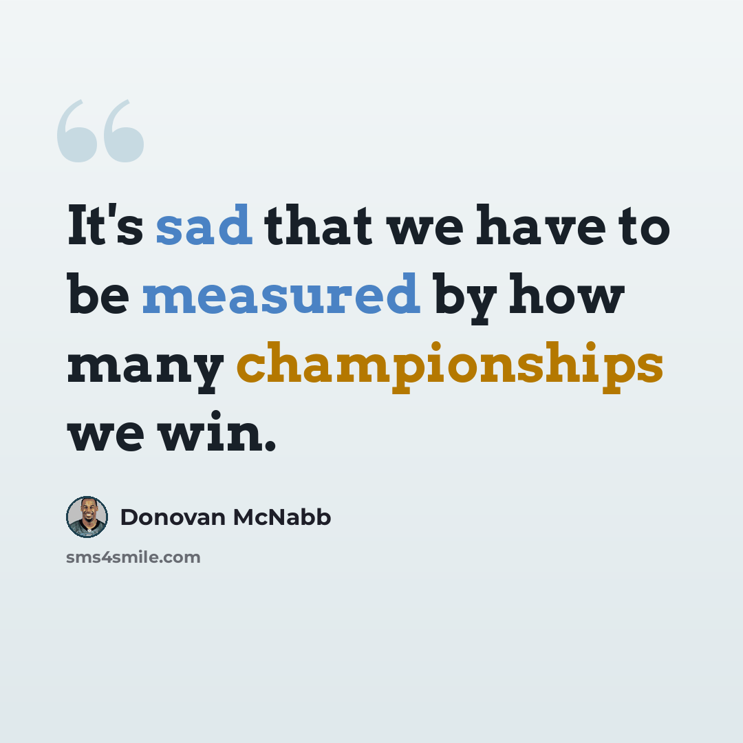 “It's sad that we have to be measured by how many championships we win.” quote by Donovan McNabb