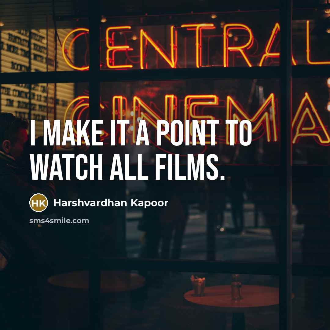 “I make it a point to watch all films.” quote by Harshvardhan Kapoor