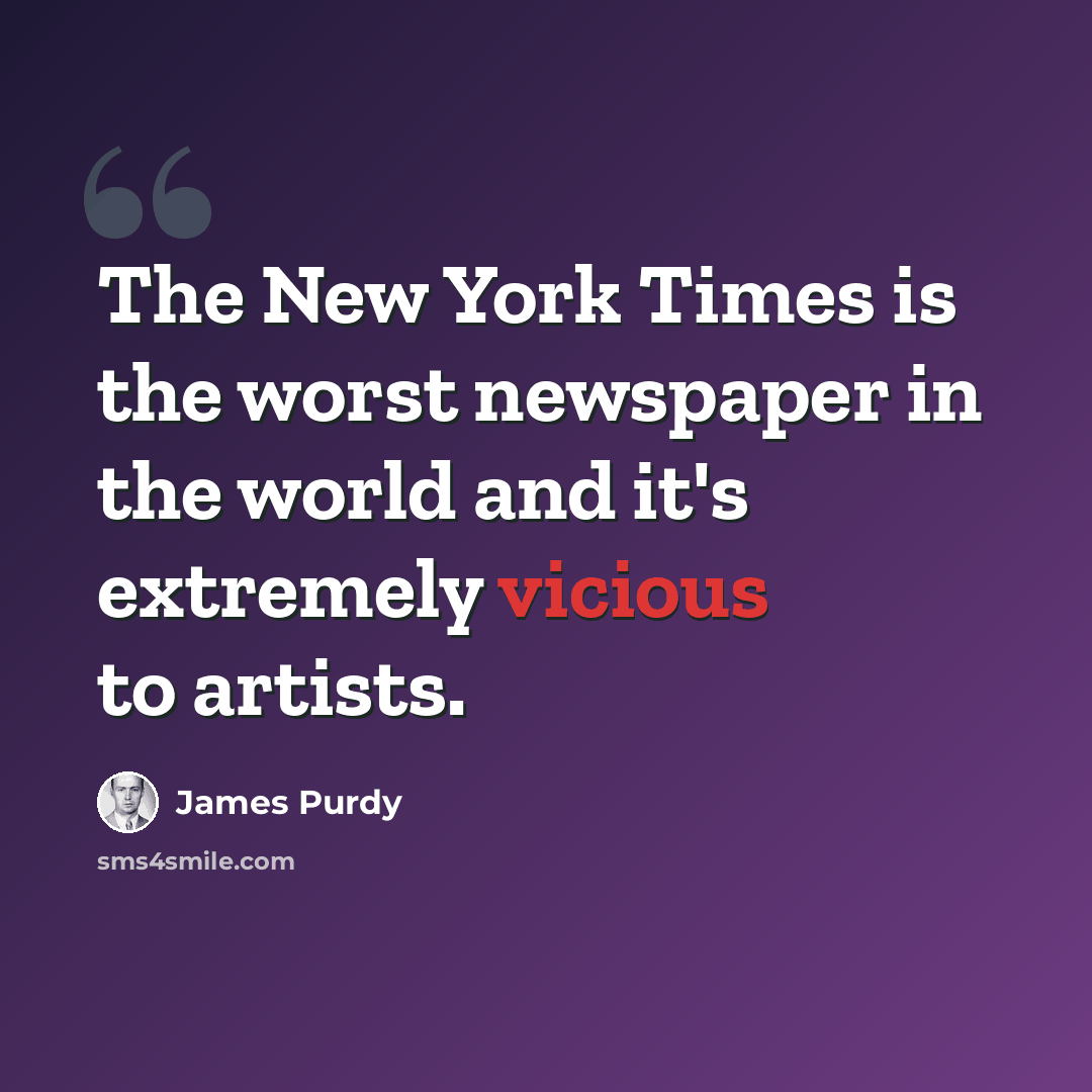 “The New York Times is the worst newspaper in the world and it's extremely vicious to artists.” quote by James Purdy