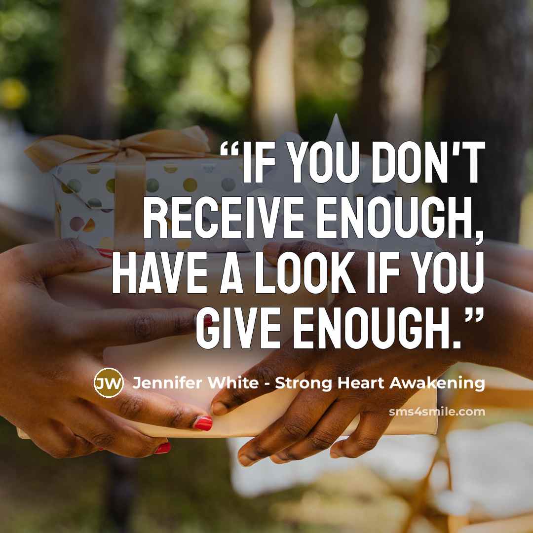 “If you don't receive enough, have a look if you give enough.” quote by Jennifer White - Strong Heart Awakening