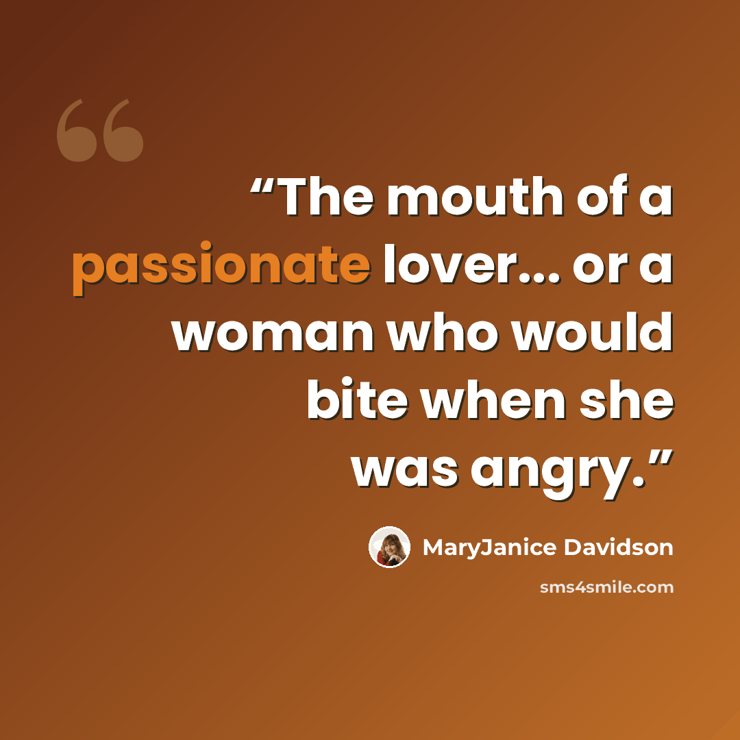 “The mouth of a passionate lover... or a woman who would bite when she was angry.” quote by MaryJanice Davidson