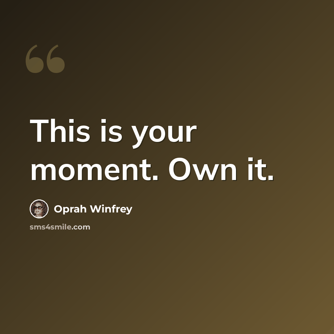 “This is your moment. Own it.” quote by Oprah Winfrey