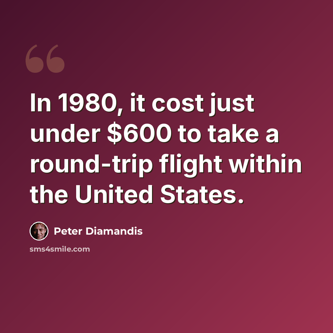 “In 1980, it cost just under $600 to take a round-trip flight within the United States.” quote by Peter Diamandis