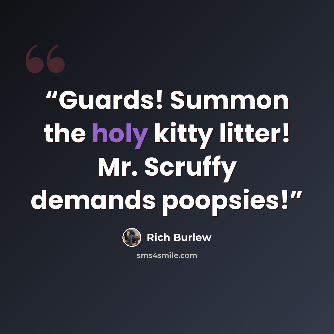“Guards! Summon the holy kitty litter! Mr. Scruffy demands poopsies!” quote by Rich Burlew