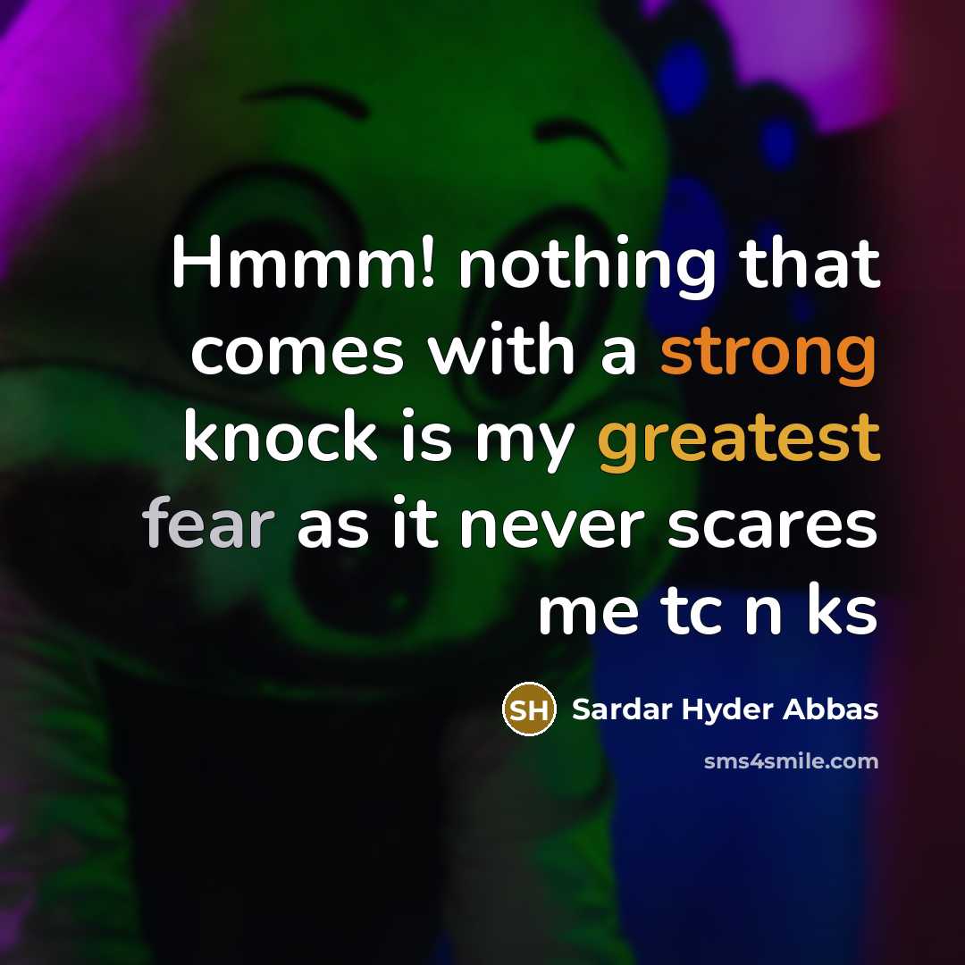 “Hmmm! nothing that comes with a strong knock is my greatest fear as it never scares me tc n ks” quote by Sardar Hyder Abbas