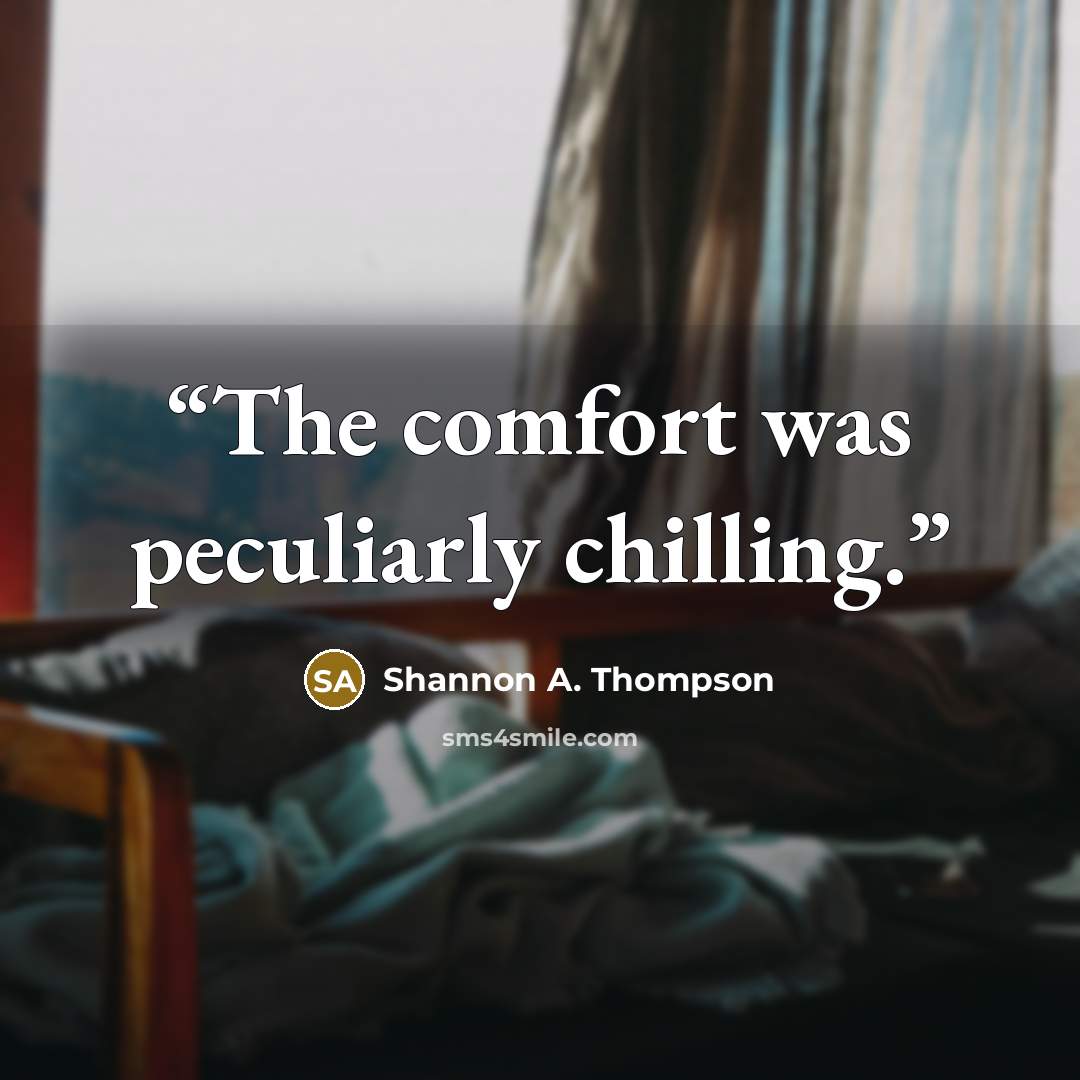 “The comfort was peculiarly chilling.” quote by Shannon A. Thompson