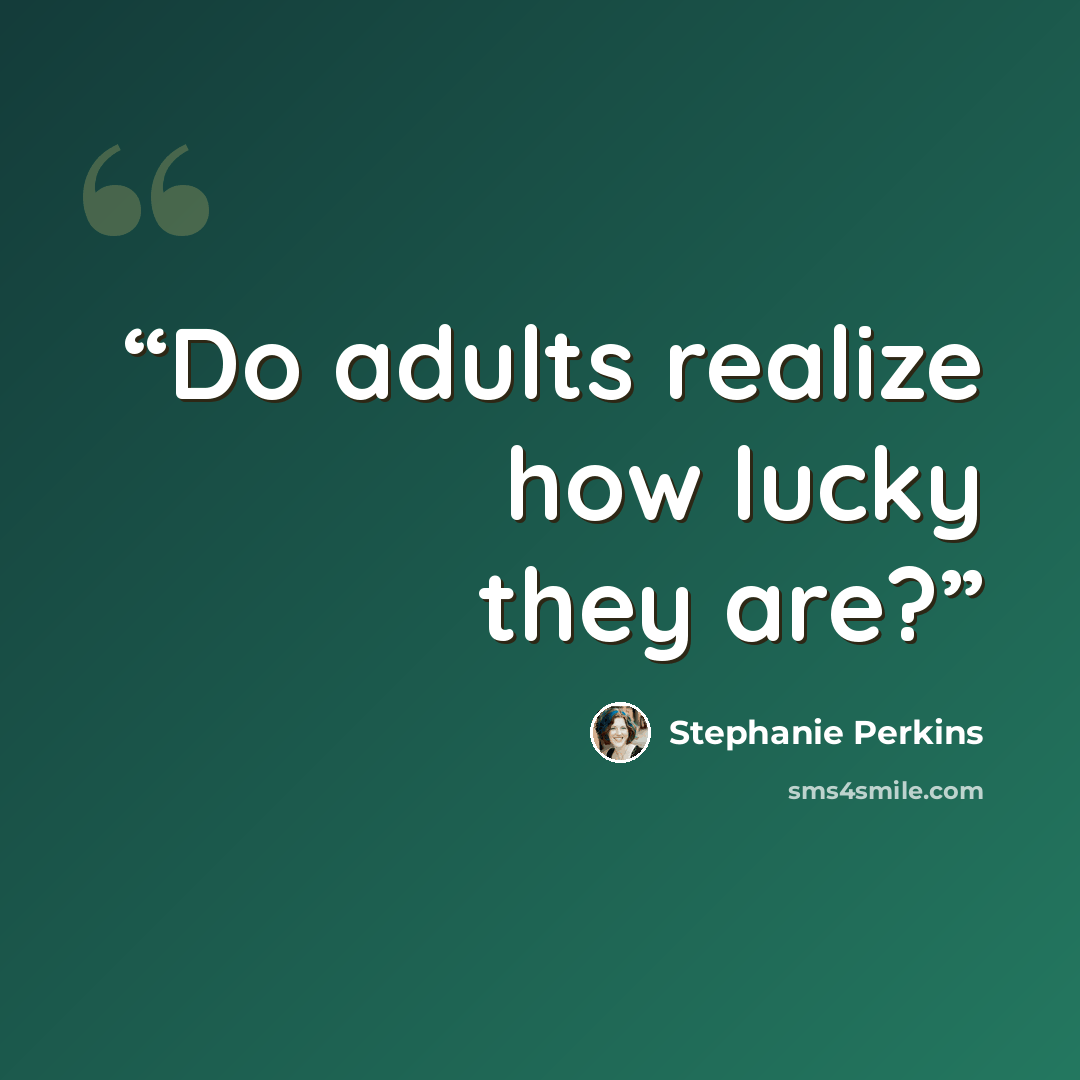 “Do adults realize how lucky they are?” quote by Stephanie Perkins