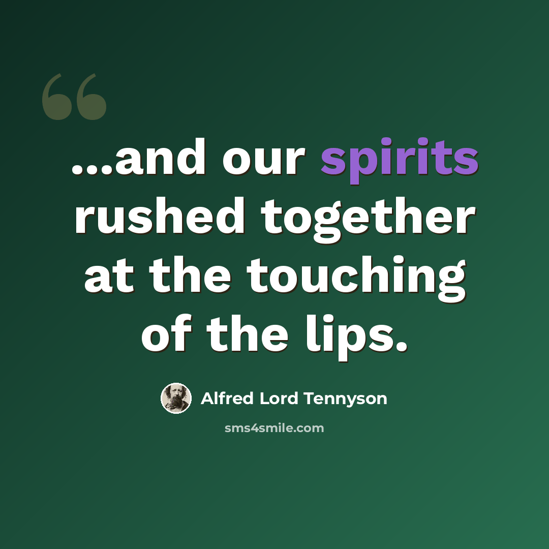“...and our spirits rushed together at the touching of the lips.” quote by Alfred Lord Tennyson