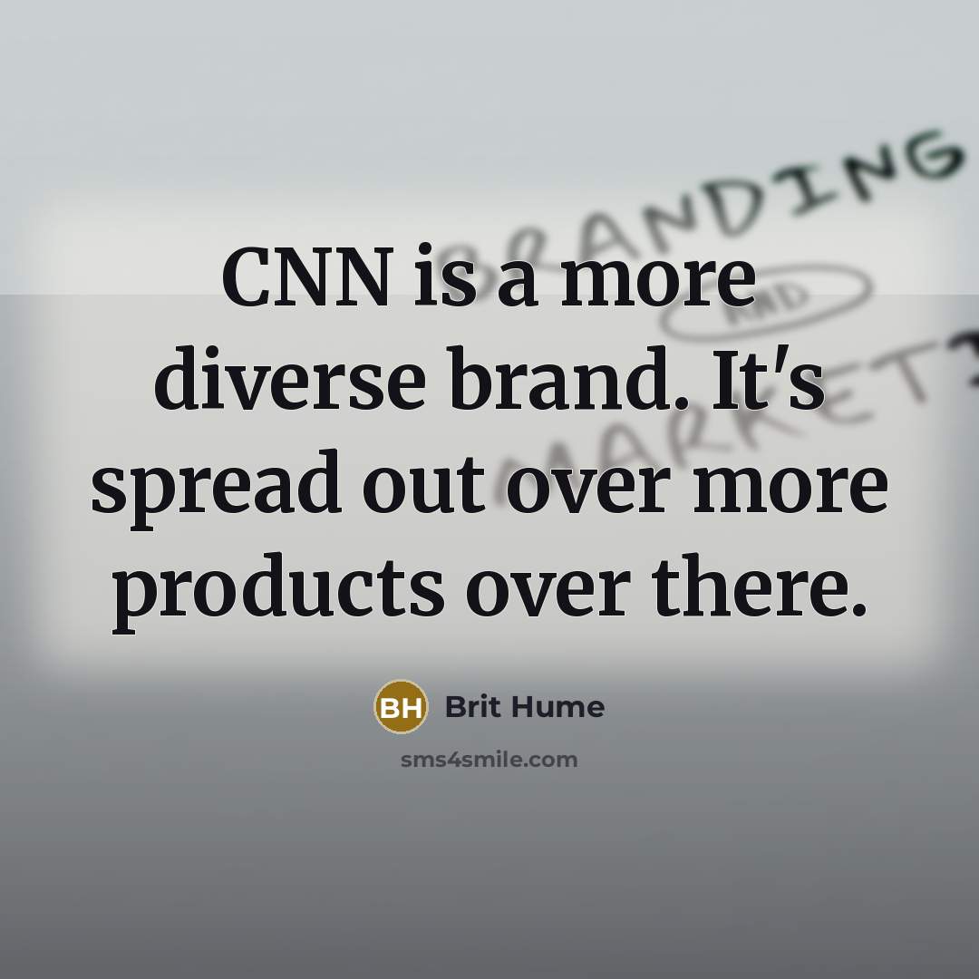 “CNN is a more diverse brand. It's spread out over more products over there.” quote by Brit Hume