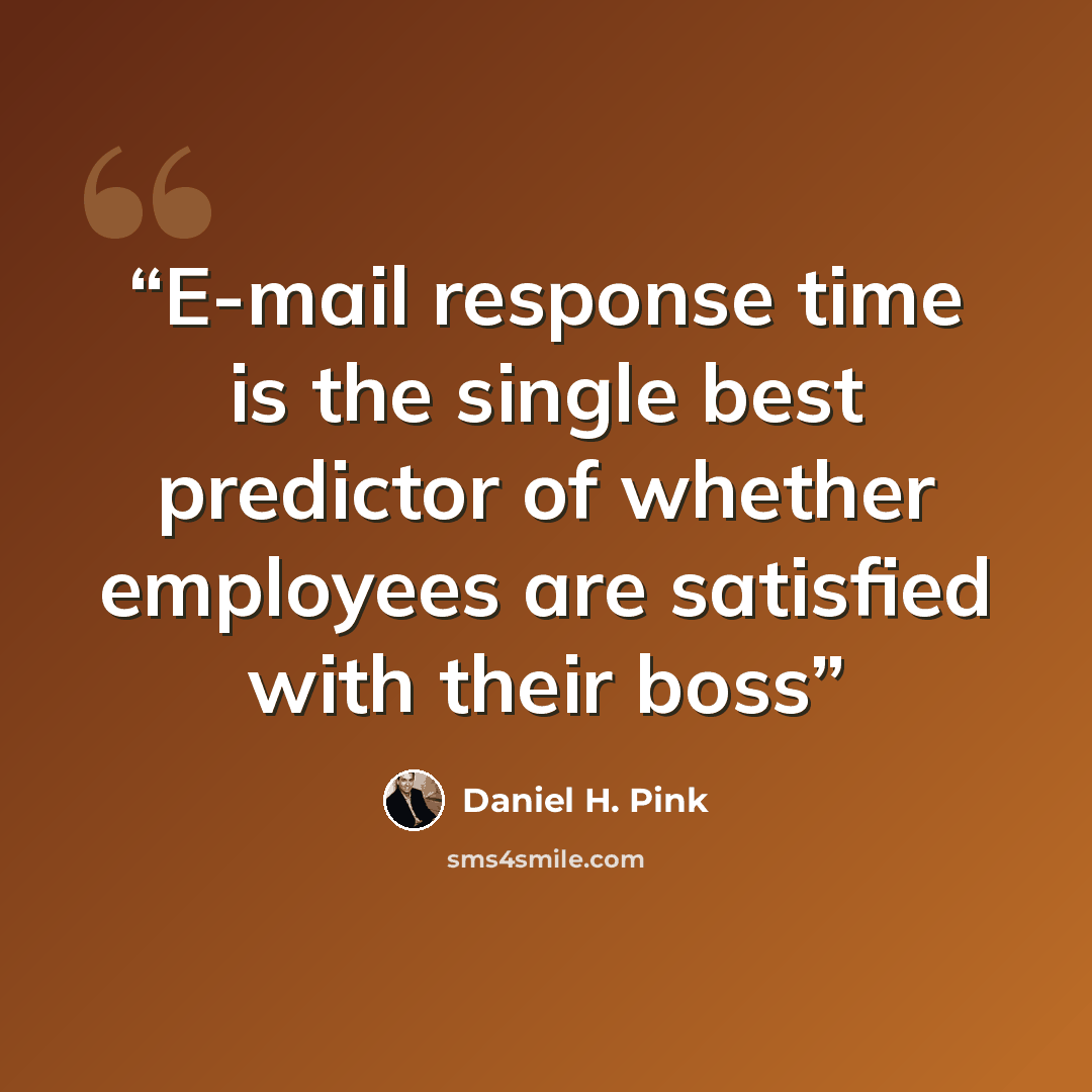 “E-mail response time is the single best predictor of whether employees are satisfied with their boss” quote by Daniel H. Pink