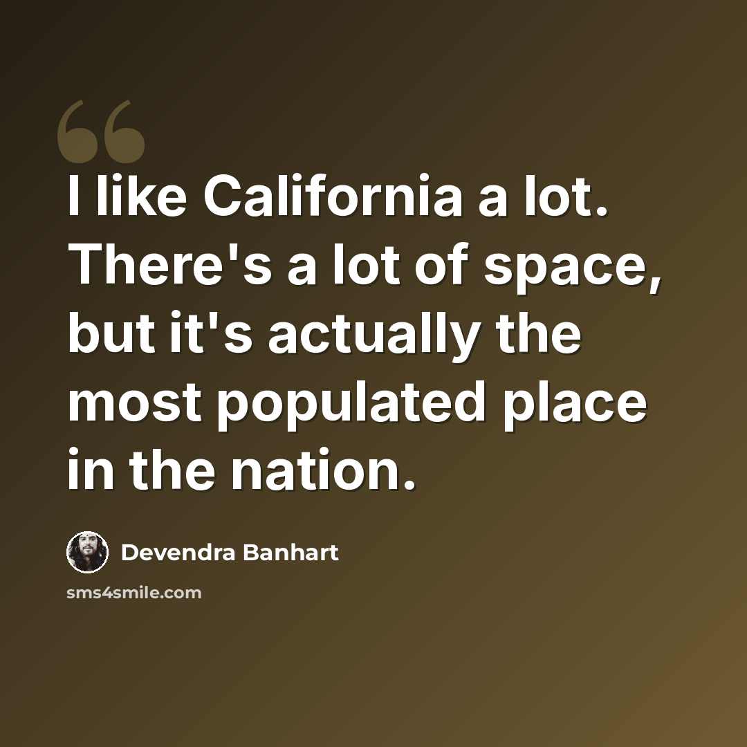 “I like California a lot. There's a lot of space, but it's actually the most populated place in the nation.” quote by Devendra Banhart