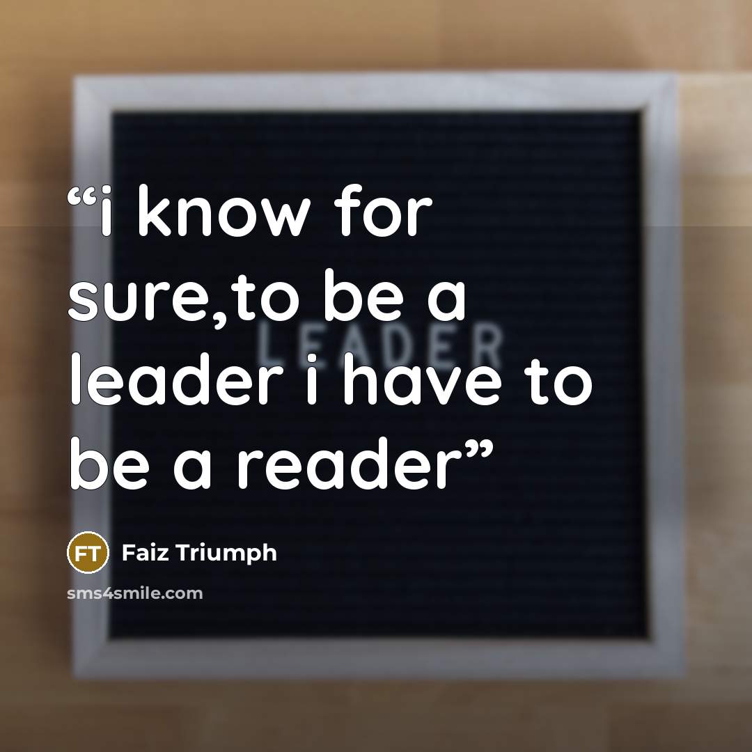 “i know for sure,to be a leader i have to be a reader” quote by Faiz Triumph