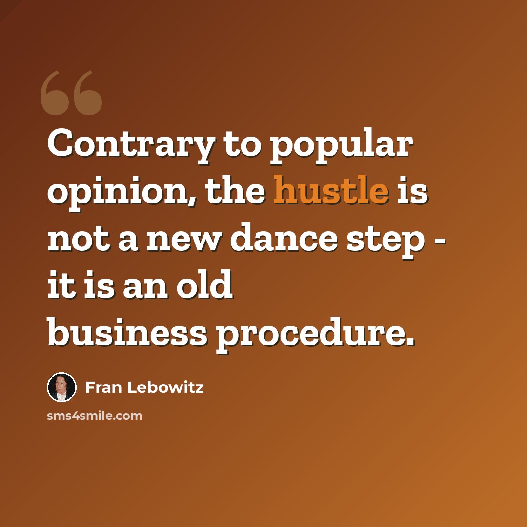 “Contrary to popular opinion, the hustle is not a new dance step - it is an old business procedure.” quote by Fran Lebowitz