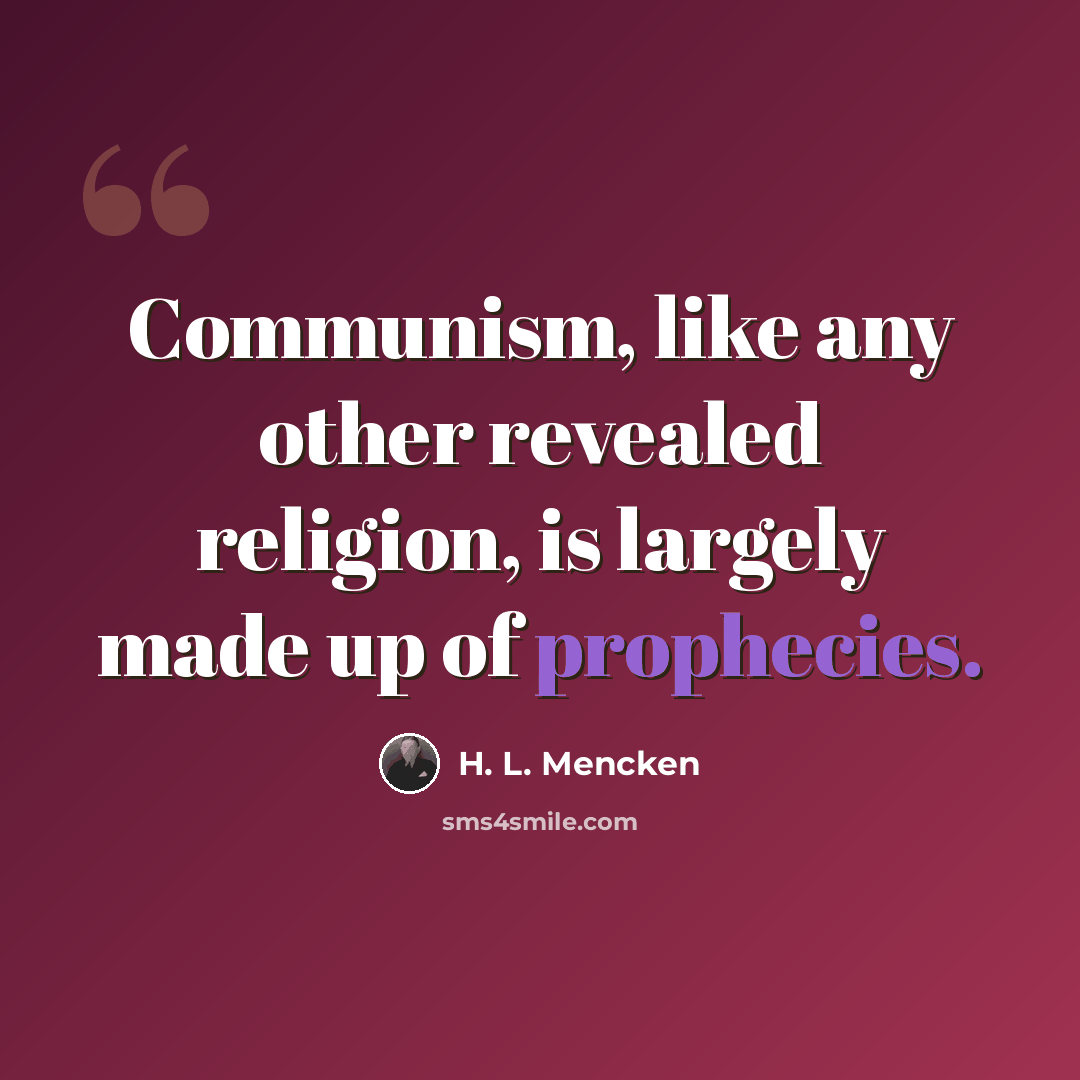 “Communism, like any other revealed religion, is largely made up of prophecies.” quote by H. L. Mencken