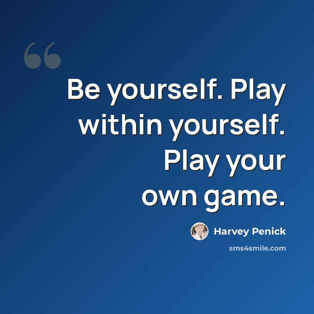 “Be yourself. Play within yourself. Play your own game.” quote by Harvey Penick