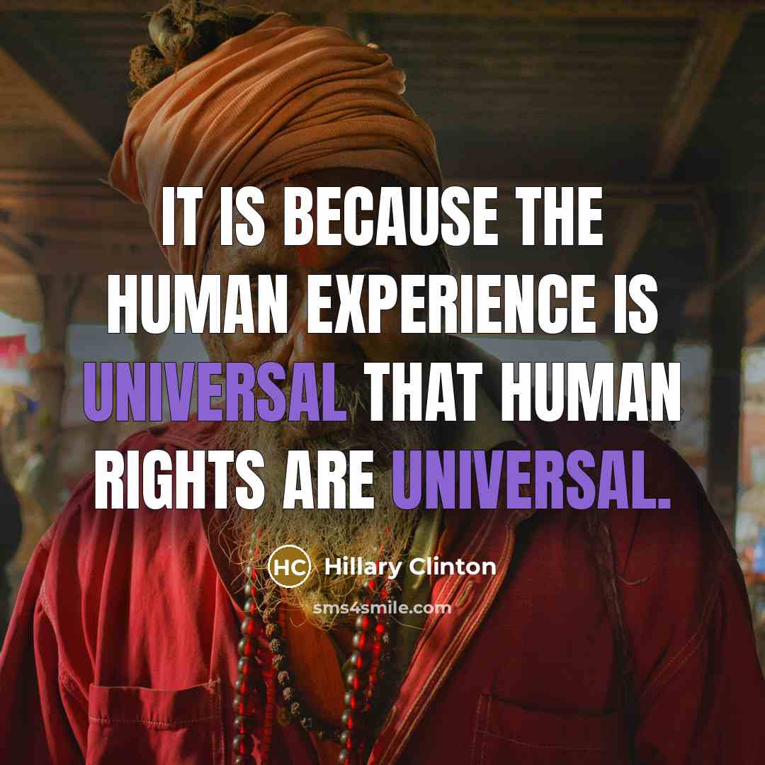 “It is because the human experience is universal that human rights are universal.” quote by Hillary Clinton