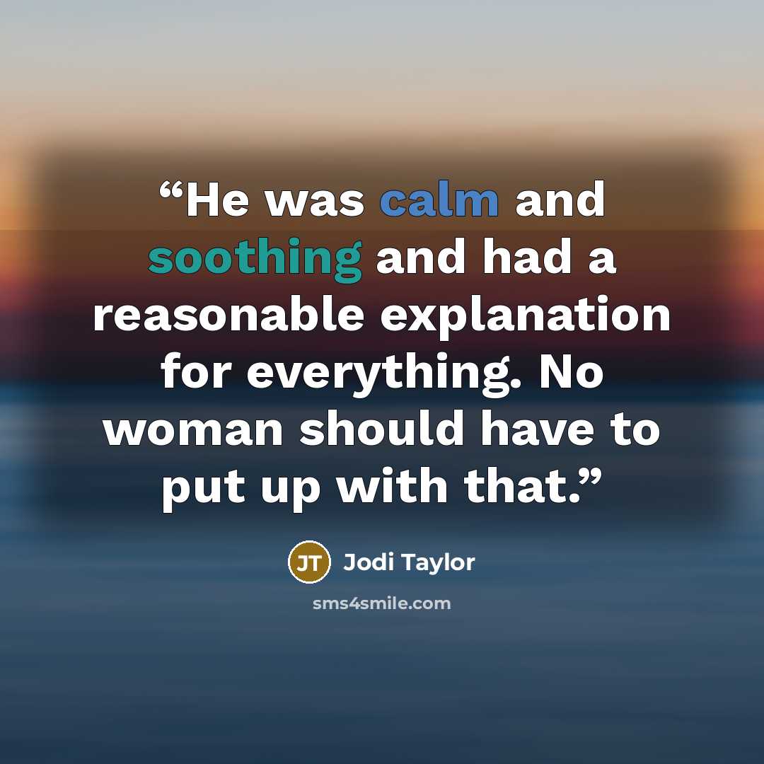 “He was calm and soothing and had a reasonable explanation for everything. No woman should have to put up with that.” quote by Jodi Taylor