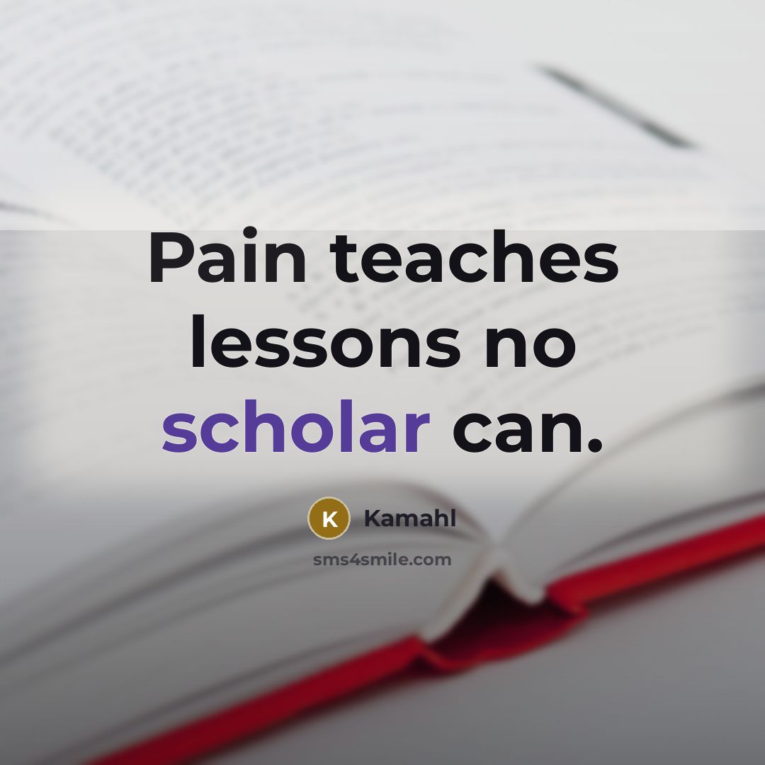 “Pain teaches lessons no scholar can.” quote by Kamahl