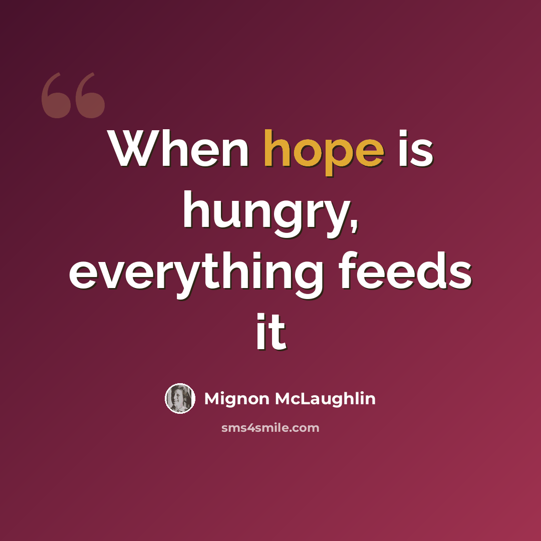 “When hope is hungry, everything feeds it” quote by Mignon McLaughlin