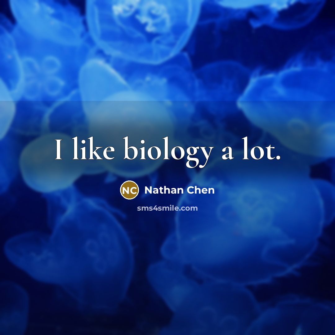 “I like biology a lot.” quote by Nathan Chen